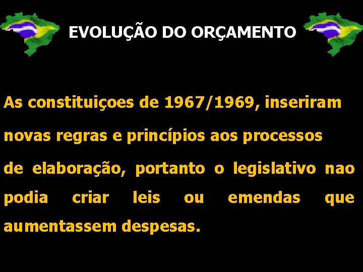 EVOLUÇÃO DO ORÇAMENTO As constituiçoes de 1967/1969, inseriram novas regras e princípios aos processos