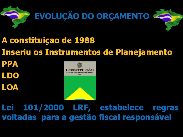 EVOLUÇÃO DO ORÇAMENTO A constituiçao de 1988 Inseriu os Instrumentos de Planejamento PPA LDO