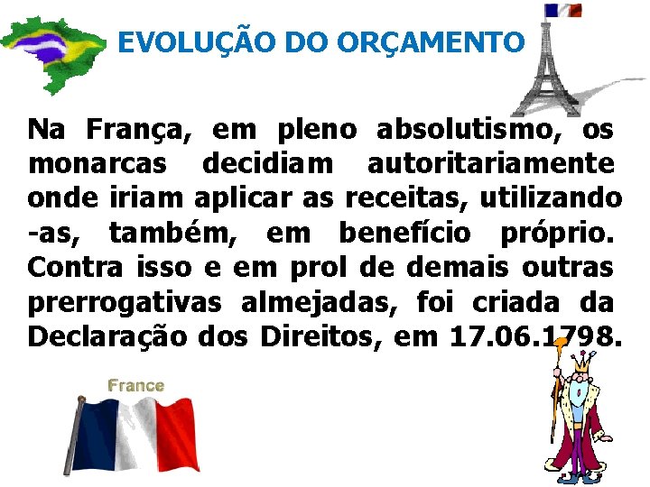 EVOLUÇÃO DO ORÇAMENTO Na França, em pleno absolutismo, os monarcas decidiam autoritariamente onde iriam