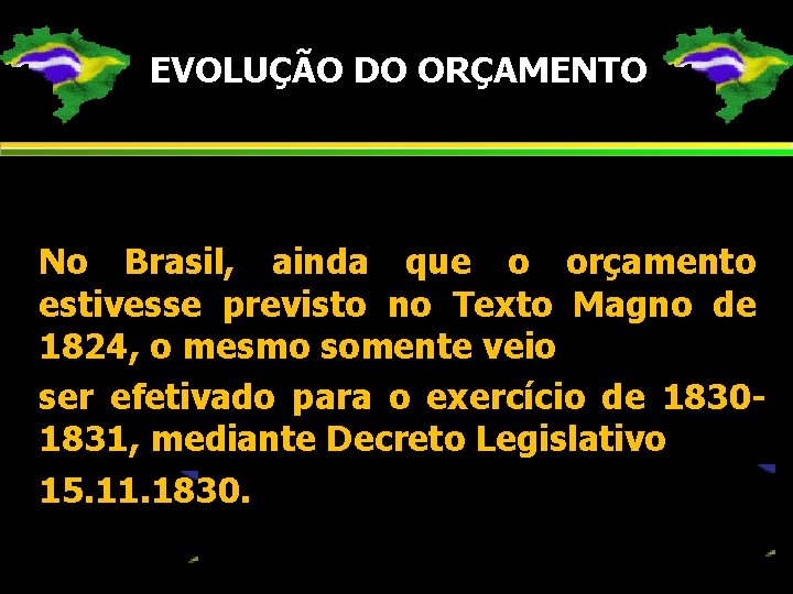 EVOLUÇÃO DO ORÇAMENTO No Brasil, ainda que o orçamento estivesse previsto no Texto Magno