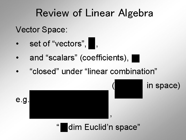 Review of Linear Algebra Vector Space: • set of “vectors”, • and “scalars” (coefficients),