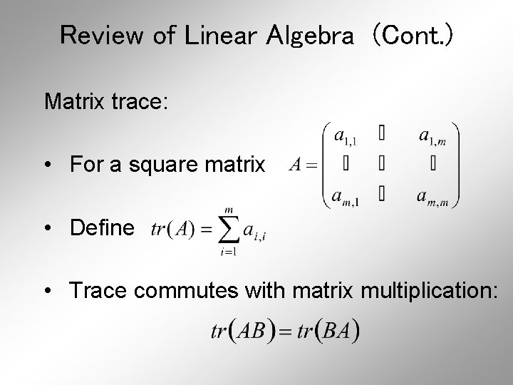 Review of Linear Algebra (Cont. ) Matrix trace: • For a square matrix •
