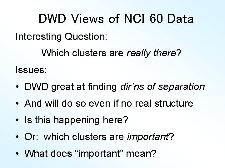 DWD Views of NCI 60 Data Interesting Question: Which clusters are really there? Issues:
