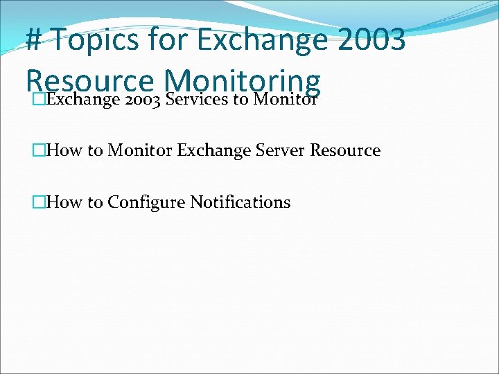 # Topics for Exchange 2003 Resource Monitoring �Exchange 2003 Services to Monitor �How to