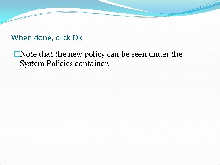 When done, click Ok �Note that the new policy can be seen under the