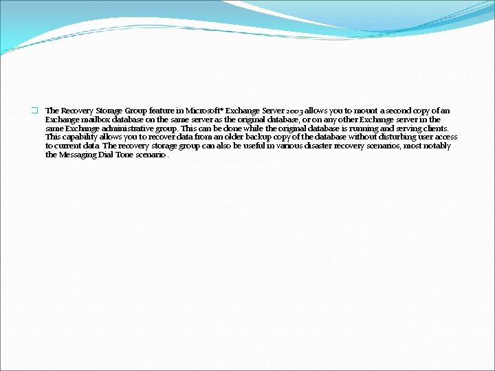 � The Recovery Storage Group feature in Microsoft® Exchange Server 2003 allows you to
