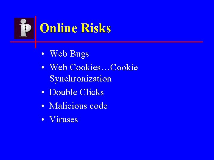 Online Risks • Web Bugs • Web Cookies…Cookie Synchronization • Double Clicks • Malicious