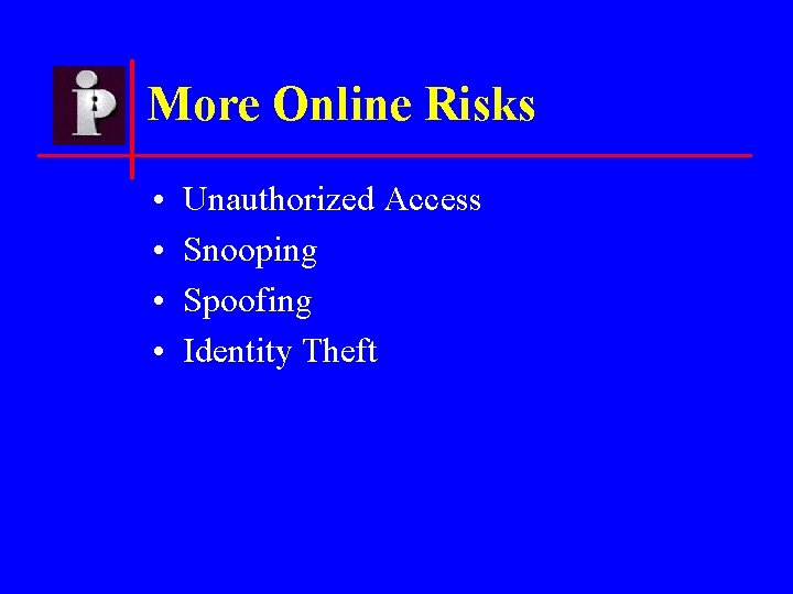 More Online Risks • • Unauthorized Access Snooping Spoofing Identity Theft 