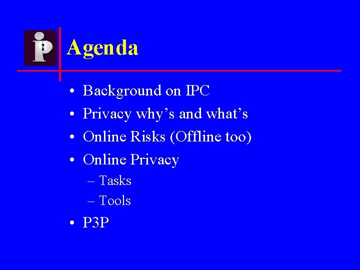 Agenda • • Background on IPC Privacy why’s and what’s Online Risks (Offline too)
