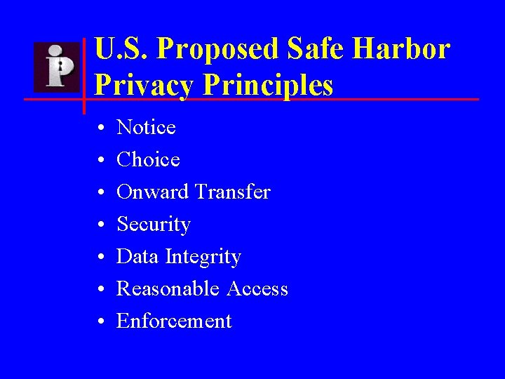 U. S. Proposed Safe Harbor Privacy Principles • • Notice Choice Onward Transfer Security