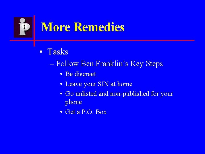 More Remedies • Tasks – Follow Ben Franklin’s Key Steps • Be discreet •