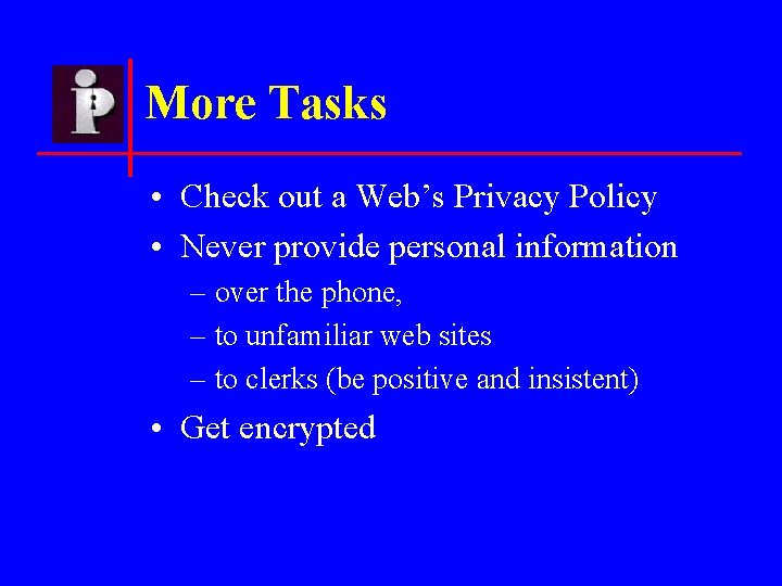 More Tasks • Check out a Web’s Privacy Policy • Never provide personal information
