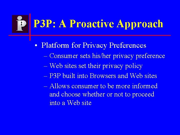 P 3 P: A Proactive Approach • Platform for Privacy Preferences – Consumer sets