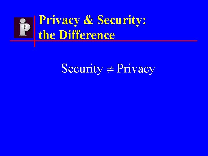 Privacy & Security: the Difference Security Privacy 