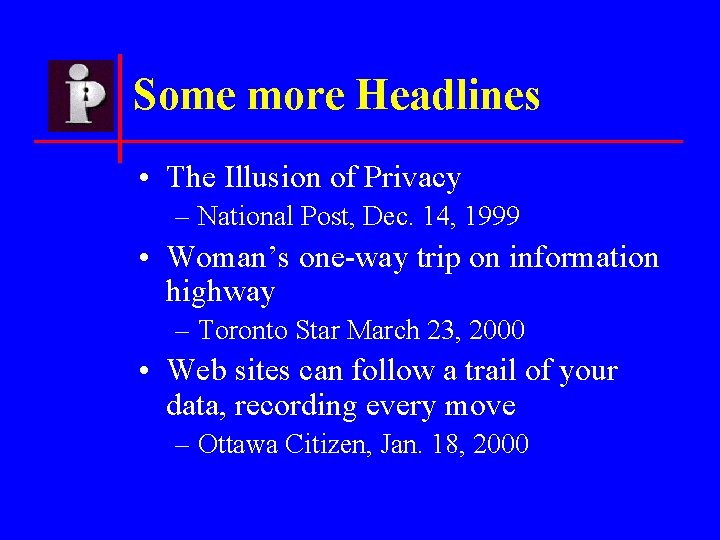 Some more Headlines • The Illusion of Privacy – National Post, Dec. 14, 1999