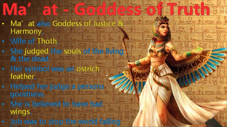 Ma’at - Goddess of Truth • Ma’at also Goddess of Justice & Harmony. •