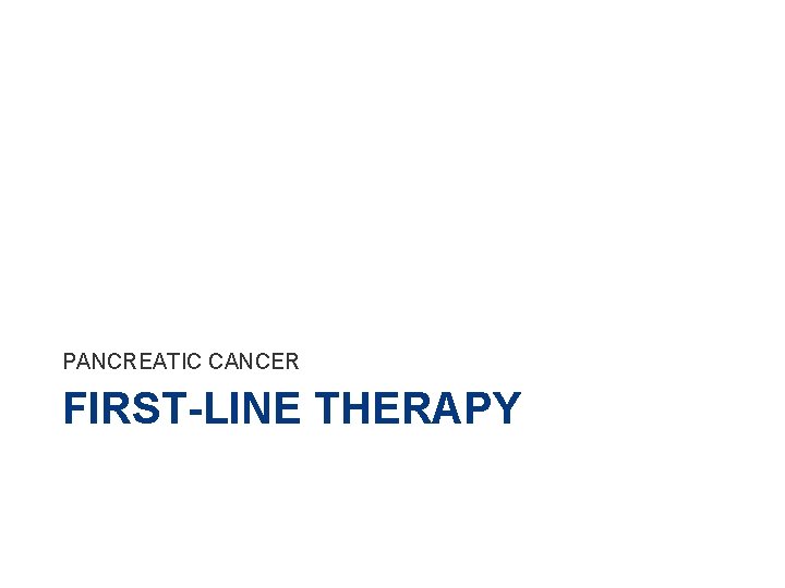 PANCREATIC CANCER FIRST-LINE THERAPY 