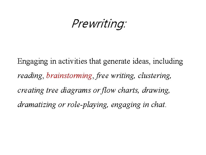 Prewriting: Engaging in activities that generate ideas, including reading, brainstorming, free writing, clustering, creating
