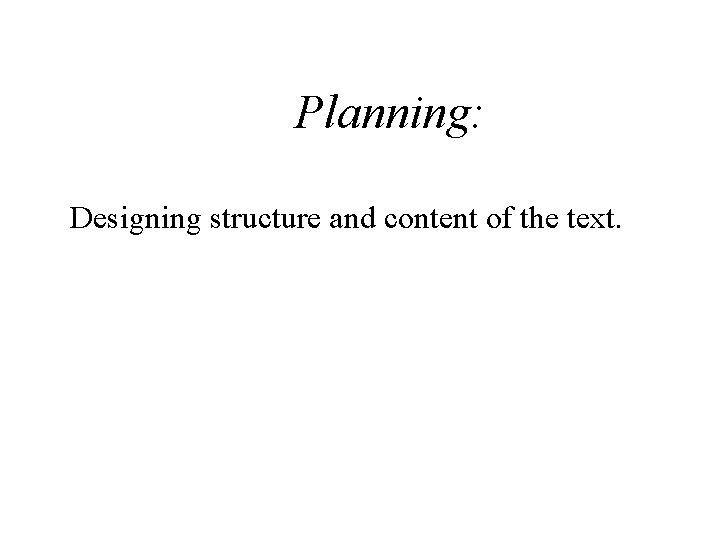 Planning: Designing structure and content of the text. 