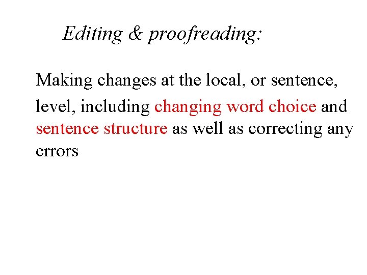 Editing & proofreading: Making changes at the local, or sentence, level, including changing word