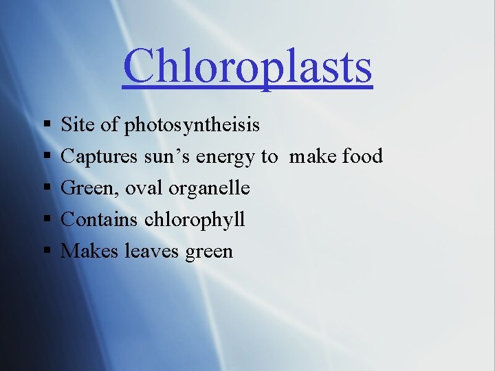 Chloroplasts § § § Site of photosyntheisis Captures sun’s energy to make food Green,