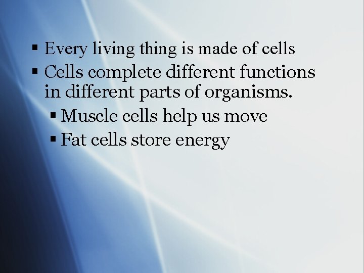§ Every living thing is made of cells § Cells complete different functions in