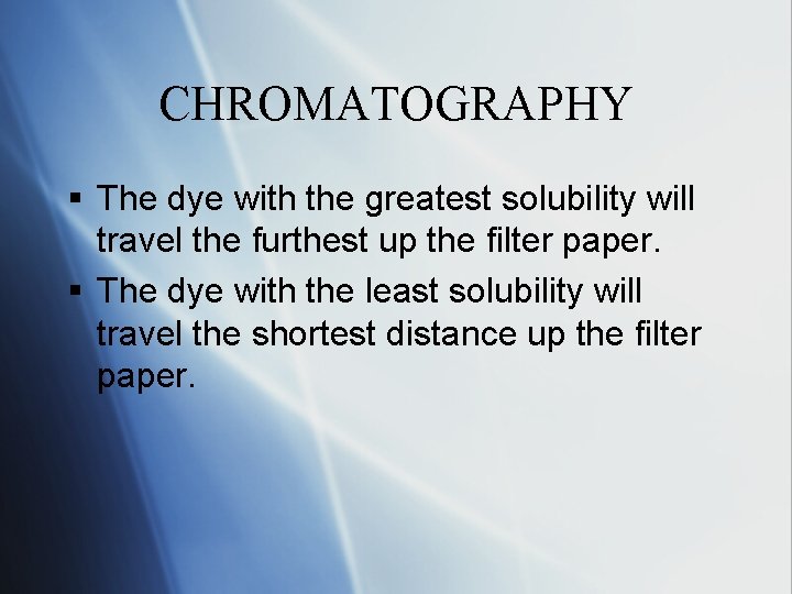 CHROMATOGRAPHY § The dye with the greatest solubility will travel the furthest up the