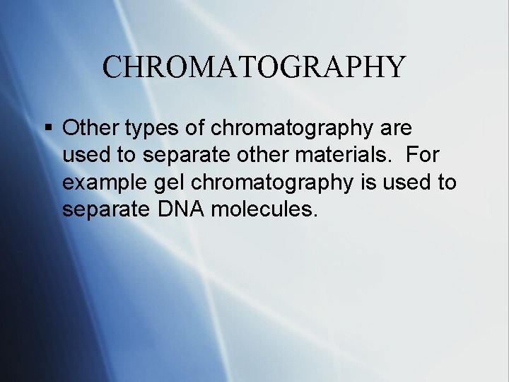 CHROMATOGRAPHY § Other types of chromatography are used to separate other materials. For example