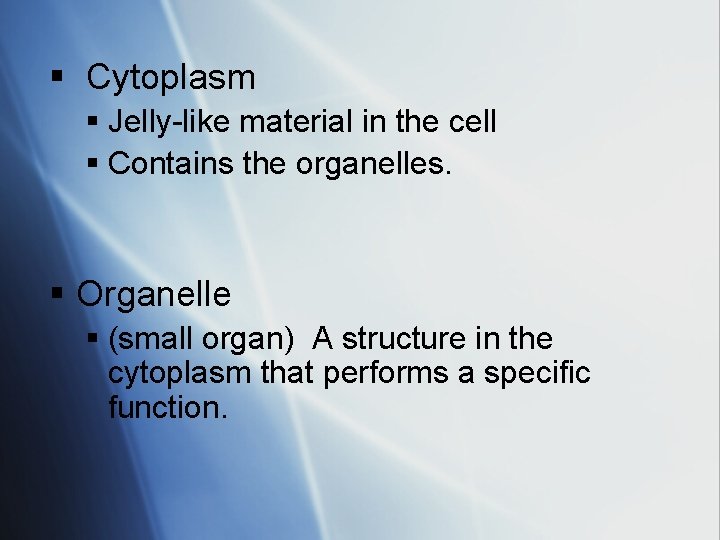 § Cytoplasm § Jelly-like material in the cell § Contains the organelles. § Organelle