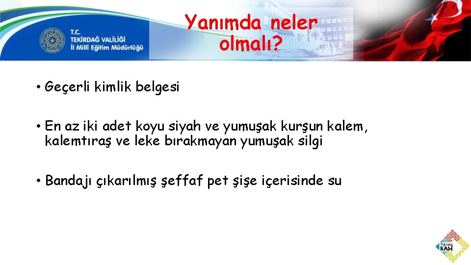 Yanımda neler olmalı? • Geçerli kimlik belgesi • En az iki adet koyu siyah