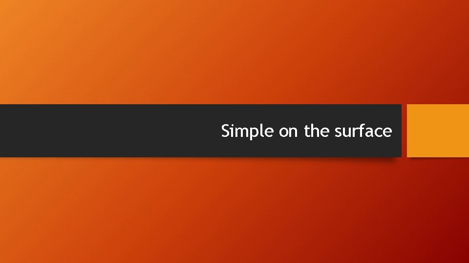 Simple on the surface Simple on the surface