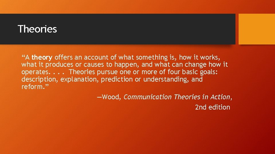 Theories “A theory offers an account of what something is, how it works, what