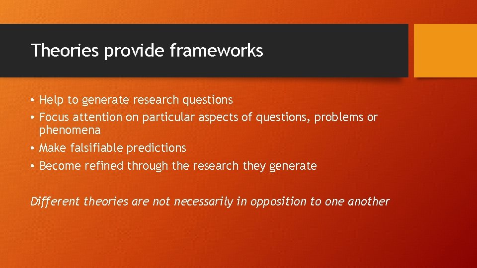 Theories provide frameworks • Help to generate research questions • Focus attention on particular Theories provide frameworks • Help to generate research questions • Focus attention on particular