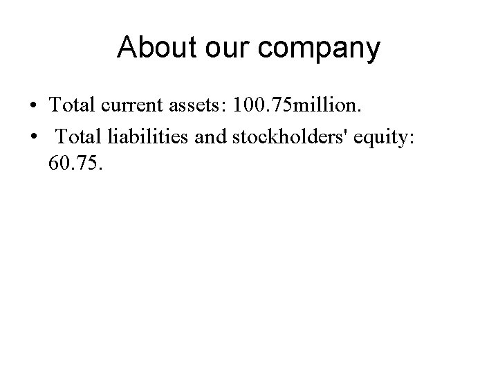 About our company • Total current assets: 100. 75 million. • Total liabilities and About our company • Total current assets: 100. 75 million. • Total liabilities and