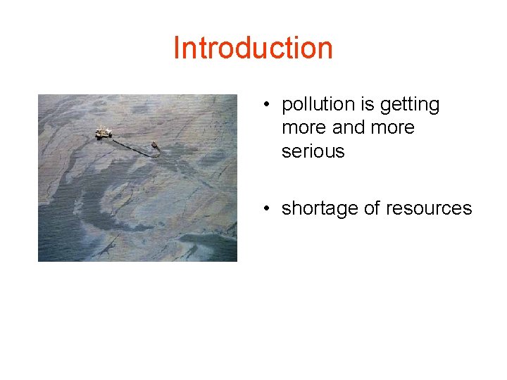 Introduction • pollution is getting more and more serious • shortage of resources Introduction • pollution is getting more and more serious • shortage of resources