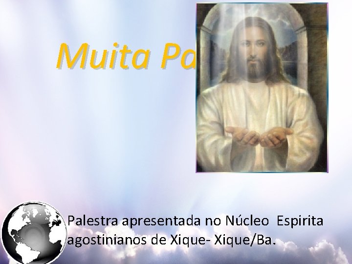 Muita Paz Palestra apresentada no Núcleo Espirita agostinianos de Xique- Xique/Ba. 