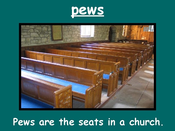 pews Pews are the seats in a church. 