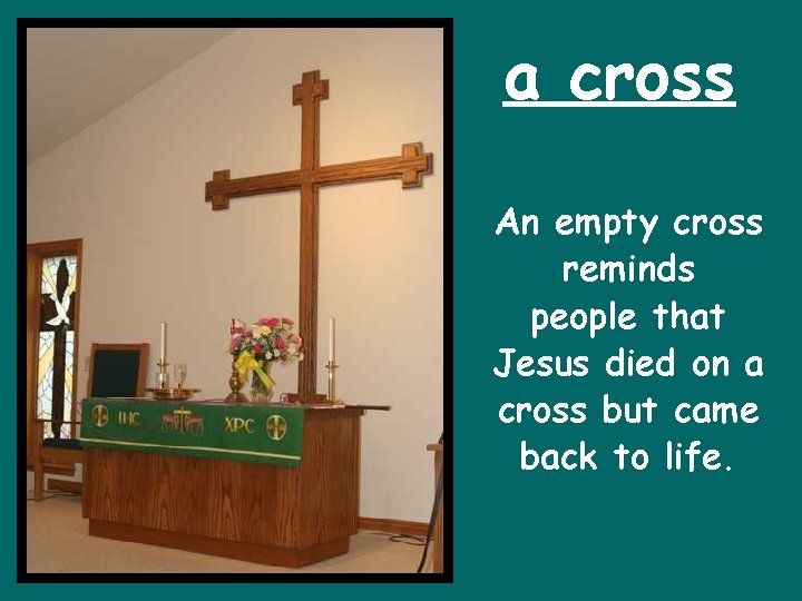 a cross An empty cross reminds people that Jesus died on a cross but