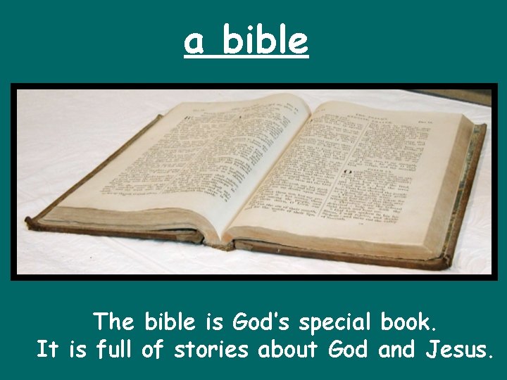 a bible The bible is God’s special book. It is full of stories about