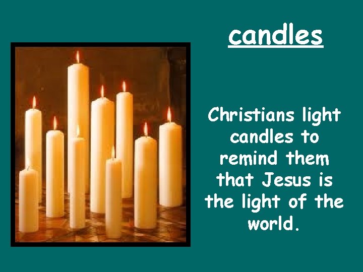candles Christians light candles to remind them that Jesus is the light of the