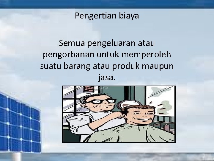 Pengertian biaya Semua pengeluaran atau pengorbanan untuk memperoleh suatu barang atau produk maupun jasa.