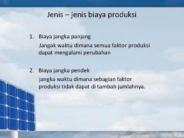 Jenis – jenis biaya produksi 1. Biaya jangka panjang Jangak waktu dimana semua faktor