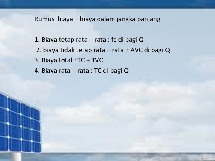 Rumus biaya – biaya dalam jangka panjang 1. Biaya tetap rata – rata :