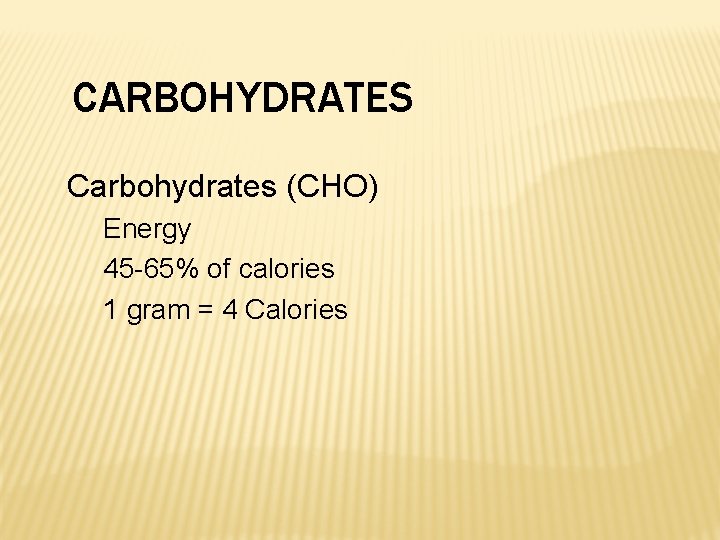 CARBOHYDRATES Carbohydrates (CHO) Energy 45 -65% of calories 1 gram = 4 Calories 