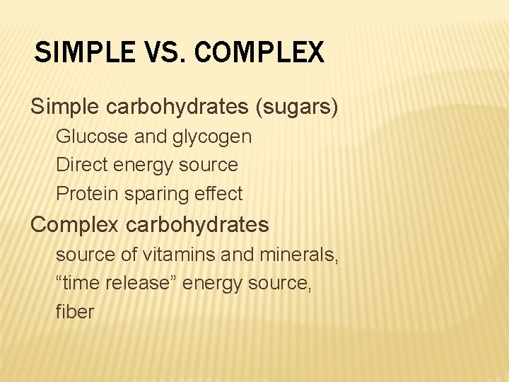 SIMPLE VS. COMPLEX Simple carbohydrates (sugars) Glucose and glycogen Direct energy source Protein sparing