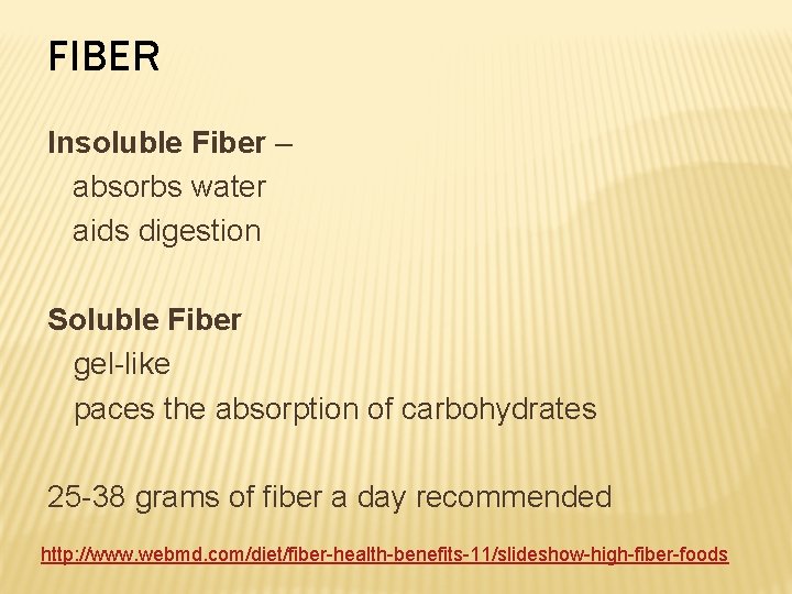 FIBER Insoluble Fiber – absorbs water aids digestion Soluble Fiber gel-like paces the absorption