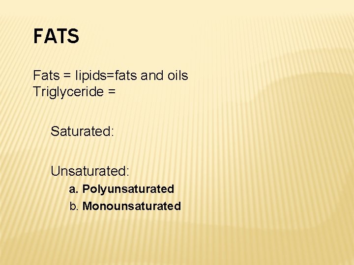 FATS Fats = lipids=fats and oils Triglyceride = Saturated: Unsaturated: a. Polyunsaturated b. Monounsaturated