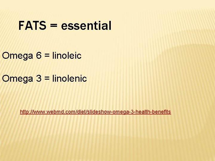 FATS = essential Omega 6 = linoleic Omega 3 = linolenic http: //www. webmd.