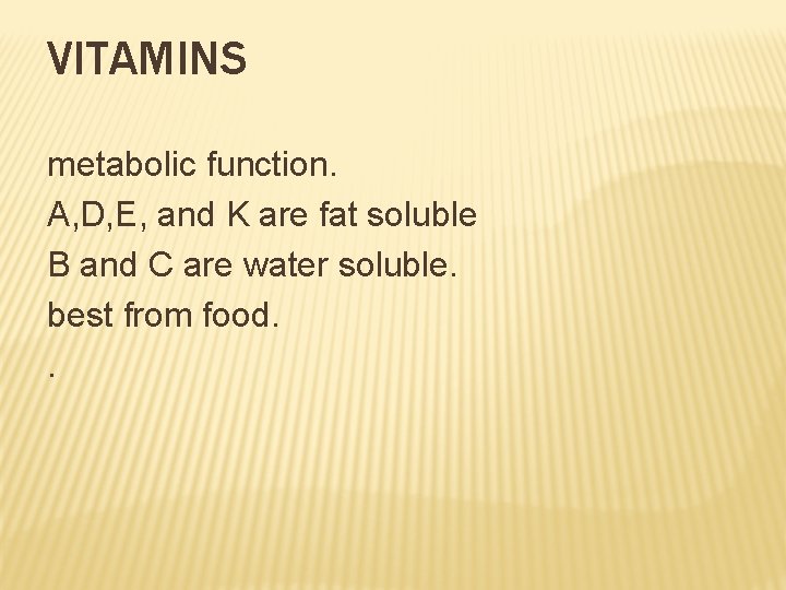 VITAMINS metabolic function. A, D, E, and K are fat soluble B and C
