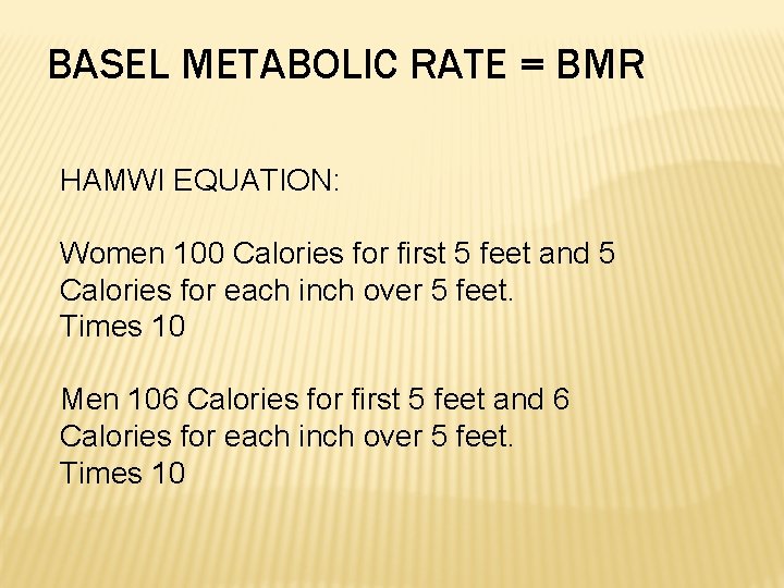 BASEL METABOLIC RATE = BMR HAMWI EQUATION: Women 100 Calories for first 5 feet